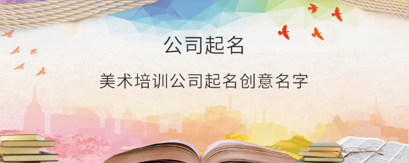 美術(shù)培訓公司起名創(chuàng)意名字