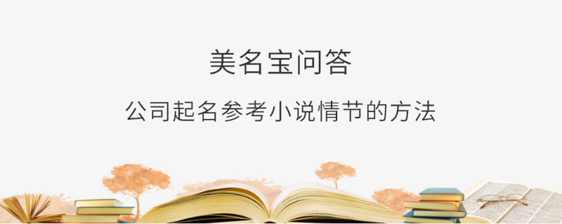公司起名參考小說情節(jié)的方法?