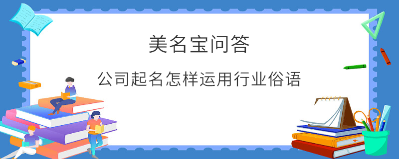 公司起名怎樣運用行業(yè)俗語?