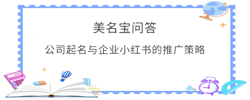 公司起名與企業(yè)小紅書(shū)的推廣策略?