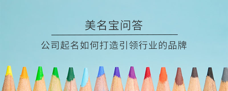 公司起名如何打造引領行業的品牌