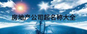 房地產(chǎn)公司起名稱大全