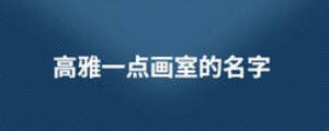 高雅一點畫室的名字