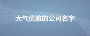 大氣優雅的公司名字