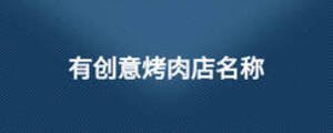 有創(chuàng)意烤肉店名稱(chēng)