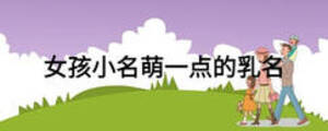 女孩小名萌一點(diǎn)的乳名