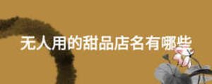 無(wú)人用的甜品店名有哪些