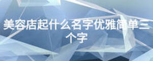美容店起什么名字優(yōu)雅簡單三個字