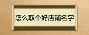 怎么取個(gè)好店鋪名字