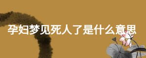 孕婦夢(mèng)見死人了是什么意思