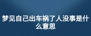 夢(mèng)見(jiàn)自己出車禍了人沒(méi)事是什么意思