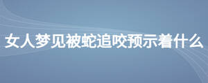 女人夢(mèng)見(jiàn)被蛇追咬預(yù)示著什么