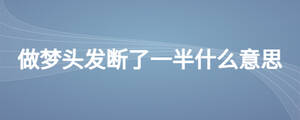 做夢頭發(fā)斷了一半什么意思