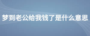 夢(mèng)到老公給我錢了是什么意思
