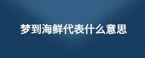 夢(mèng)到海鮮代表什么意思