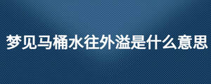 夢(mèng)見馬桶水往外溢是什么意思