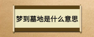 夢(mèng)到墓地是什么意思