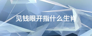 見(jiàn)錢眼開(kāi)指什么生肖