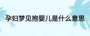 孕婦夢見抱嬰兒是什么意思