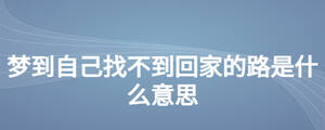夢(mèng)到自己找不到回家的路是什么意思