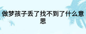 做夢(mèng)孩子丟了找不到了什么意思