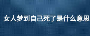女人夢(mèng)到自己死了是什么意思