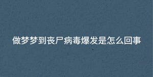 做夢夢到喪尸病毒爆發是怎么回事
