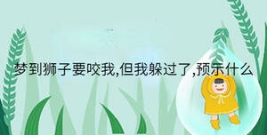 夢(mèng)到獅子要咬我,但我躲過了,預(yù)示什么