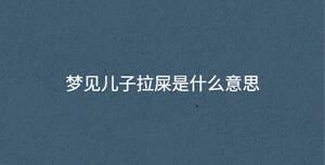 夢見兒子拉屎是什么意思