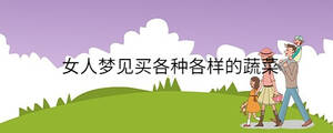 女人夢(mèng)見(jiàn)買(mǎi)各種各樣的蔬菜