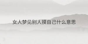 女人夢(mèng)見(jiàn)別人摸自己什么意思