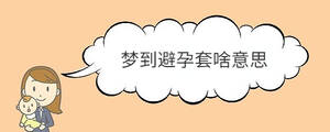 夢(mèng)到避孕套啥意思