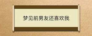 夢(mèng)見(jiàn)前男友還喜歡我