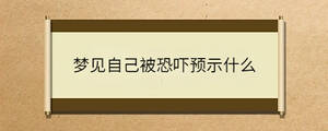 夢(mèng)見(jiàn)自己被恐嚇預(yù)示什么