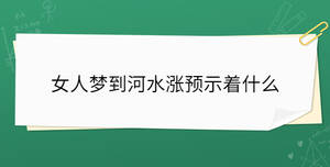 女人夢(mèng)到河水漲預(yù)示著什么