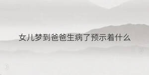 女兒夢到爸爸生病了預示著什么
