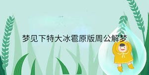 夢(mèng)見(jiàn)下特大冰雹原版周公解夢(mèng)