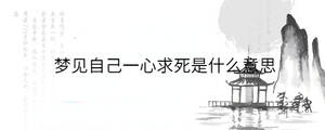 夢(mèng)見自己一心求死是什么意思