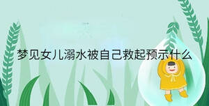 夢(mèng)見女兒溺水被自己救起預(yù)示什么