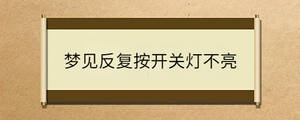 夢見反復(fù)按開關(guān)燈不亮