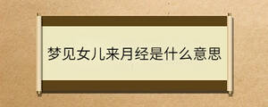 夢見女兒來月經是什么意思