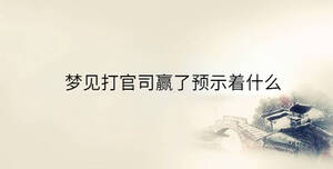 夢(mèng)見(jiàn)打官司贏了預(yù)示著什么