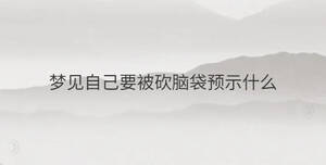 夢見自己要被砍腦袋預示什么