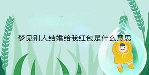 夢(mèng)見(jiàn)別人結(jié)婚給我紅包是什么意思