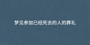 夢(mèng)見(jiàn)參加已經(jīng)死去的人的葬禮