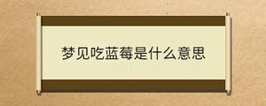 夢(mèng)見吃藍(lán)莓是什么意思