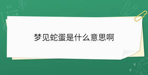 夢(mèng)見蛇蛋是什么意思啊