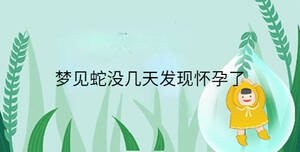 夢(mèng)見蛇沒幾天發(fā)現(xiàn)懷孕了