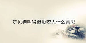 夢見狗叫喚但沒咬人什么意思