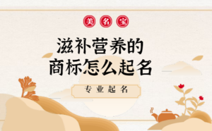 滋補營養(yǎng)的商標怎么起名